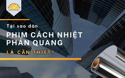 Tại sao dán phim cách nhiệt phản quang là cần thiết?